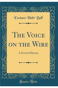 The Voice on the Wire: A Novel of Mystery (Classic Reprint)