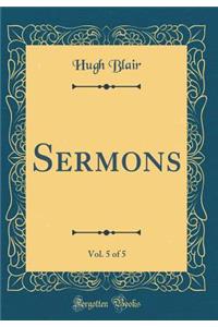 Sermons, Vol. 5 of 5 (Classic Reprint)