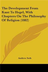 Development From Kant To Hegel, With Chapters On The Philosophy Of Religion (1882)