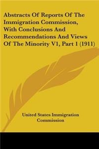 Abstracts Of Reports Of The Immigration Commission, With Conclusions And Recommendations And Views Of The Minority V1, Part 1 (1911)