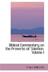 Biblical Commentary on the Proverbs of Solomon, Volume I