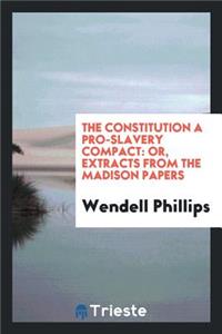 The Constitution a Pro-Slavery Compact; Or, Extracts from the Madison Papers