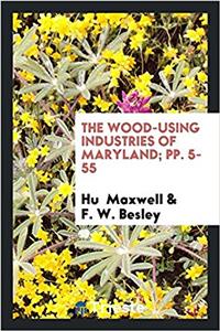 Wood-Using Industries of Maryland; Pp. 5-55