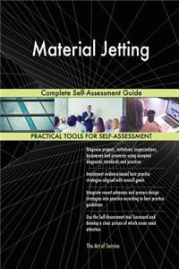 Material Jetting Complete Self-Assessment Guide