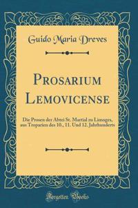 Prosarium Lemovicense: Die Prosen Der Abtei St. Martial Zu Limoges, Aus Troparien Des 10., 11. Und 12. Jahrhunderts (Classic Reprint)