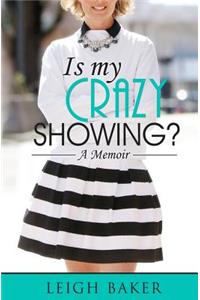 Is My Crazy Showing?: A Memoir