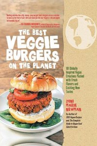 The Best Veggie Burgers on the Planet: 101 Globally Inspired Vegan Creations Packed with Fresh Flavors and Exciting New Tastes