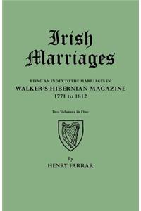 Irish Marriages. Being an Index to the Marriages in Walker's Hibernian Magazine, 1771 to 1812. Two Volumes in One: Being an Index to the Marriages in Walker's Hibernian Magazine, 1771-1812, With an Appendix from the Notes of Sir Arthur Vicars