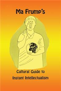 Ma Frump's Cultural Guide to Instant Intellectualism