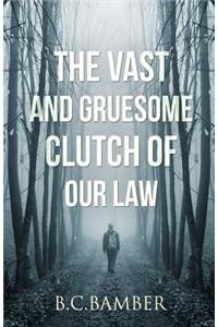 Vast and Gruesome Clutch of Our Law