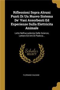 Riflessioni Sopra Alcuni Punti Di Un Nuovo Sistema De' Vasi Assorbenti Ed Esperienze Sulla Elettricita Animale