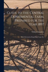 Guide to the Central Experimental Farm, Prepared for the Year 1897 [microform]
