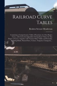 Railroad Curve Tables; Containing a Comprehensive Table of Functions of a One-degree Curve, With Correction Quantities Giving Exact Values for Any Degree of Curve, Together With Various Other Tables and Formulas, Including Radii, Natural Sines, ...
