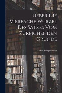 Ueber die vierfache Wurzel des Satzes vom zureichenden Grunde