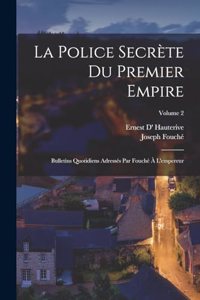 police secrète du premier empire; bulletins quotidiens adressés par Fouché à l'empereur; Volume 2