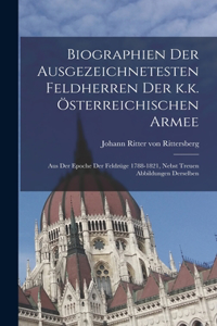 Biographien der ausgezeichnetesten Feldherren Der k.k. österreichischen Armee: Aus der Epoche der Feldzüge 1788-1821, nebst treuen Abbildungen derselben
