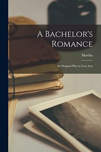 Bachelor's Romance; an Original Play in Four Acts