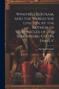 Winifred Bertram, and the World She Lived In, by the Author of 'chronicles of the Schönberg-Cotta Family'