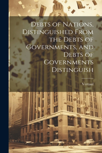Debts of Nations, Distinguished From the Debts of Governments, and Debts of Governments Distinguish