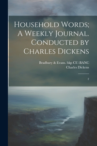 Household Words; A Weekly Journal. Conducted by Charles Dickens