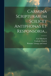 Carmina Scripturarum Scilicet Antiphonas Et Responsoria...