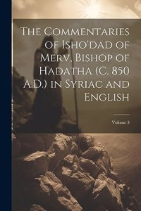 The Commentaries of Isho'dad of Merv, Bishop of Hadatha (c. 850 A.D.) in Syriac and English; Volume 3