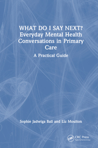 What Do I Say Next? Everyday Mental Health Conversations in Primary Care: A Practical Guide