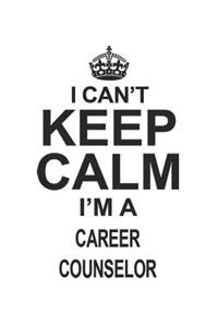 I Can't Keep Calm I'm A Career Counselor