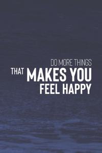 Do More Things That Make You Feel Happy
