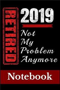 Retired 2019 Not My Problem Anymore Notebook
