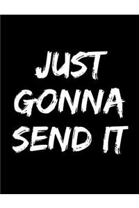 Just Gonna Send It