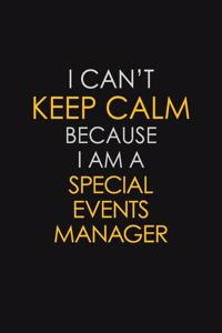 I Can't Keep Calm Because I Am A Special Events Manager