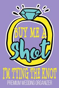 Buy Me A Shot I'm Tying The Knot Premium Wedding Organizer
