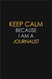 Keep Calm Because I Am A Journalist