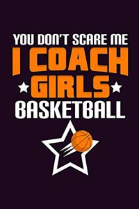 You Don'T scare Me I Coach Girls Basketball