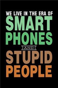 We Live In The Era Of Smart Phones And Stupid People