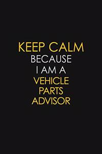 Keep Calm Because I Am A Vehicle Parts Advisor