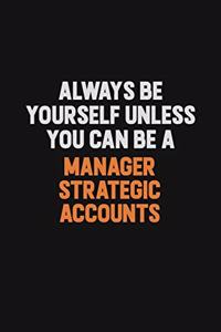 Always Be Yourself Unless You Can Be A Manager Strategic Accounts