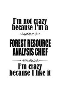 I'm Not Crazy Because I'm A Forest Resource Analysis Chief I'm Crazy Because I like It