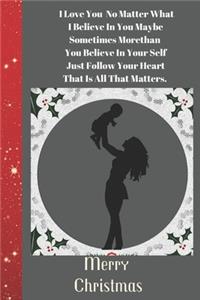 I Love You No Matter What I Believe In You Maybe Sometimes Morethan You Believe In Your Self Merry Christmas