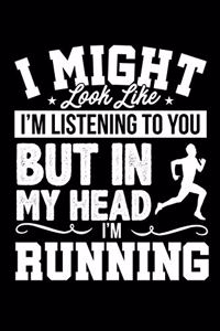 I Might Look Like I'm Listening to You But in My Head I'm Running