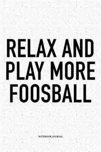 Relax And Play More Foosball: A 6x9 Inch Matte Softcover Notebook Diary With 120 Blank Lined Pages And A Funny Table Soccer Sports Fanatic Cover Slogan