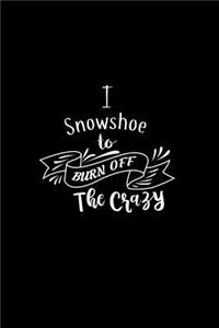I Snowshoe To Burn Off The Crazy