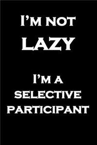 I'm not lazy I'm a selective participant