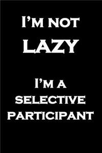 I'm not lazy I'm a selective participant