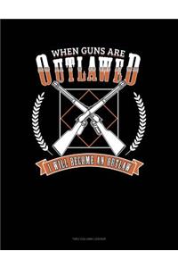 When Guns Are Outlawed I Will Become An Outlaw