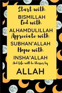 Start with Bismillah, End with Alhamdulillah, Appreciate with SUBHAN'ALLAH