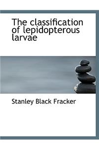 The Classification of Lepidopterous Larvae