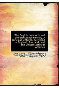 The English Humourists of the Eighteenth Century. a Series of Lectures, Delivered in England, Scotla