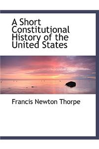 A Short Constitutional History of the United States